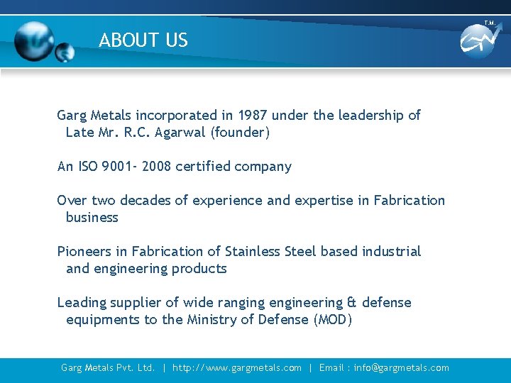 T. M. ABOUT US Garg Metals incorporated in 1987 under the leadership of Late