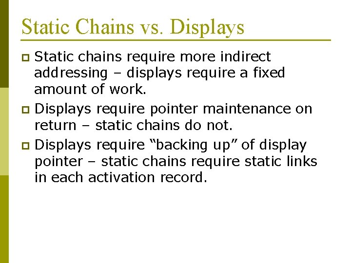 Static Chains vs. Displays Static chains require more indirect addressing – displays require a