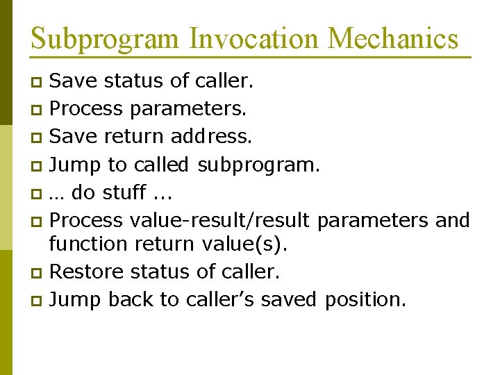 Subprogram Invocation Mechanics Save status of caller. p Process parameters. p Save return address.