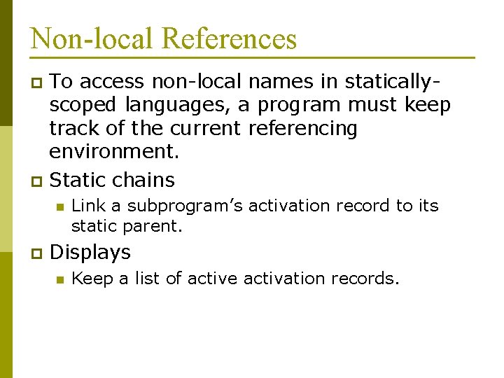 Non-local References To access non-local names in staticallyscoped languages, a program must keep track