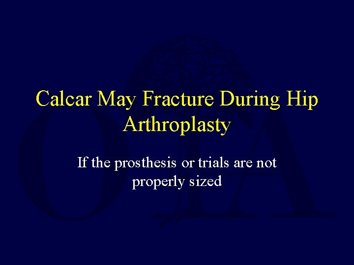 Calcar May Fracture During Hip Arthroplasty If the prosthesis or trials are not properly