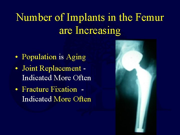 Number of Implants in the Femur are Increasing • Population is Aging • Joint