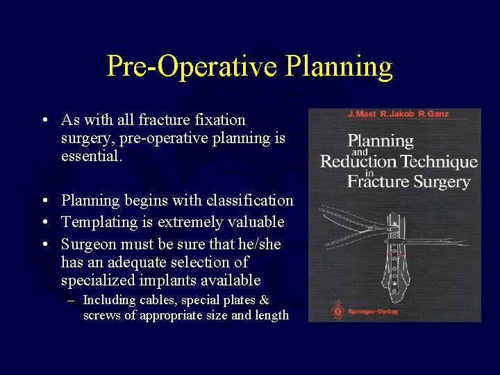 Pre-Operative Planning • As with all fracture fixation surgery, pre-operative planning is essential. •