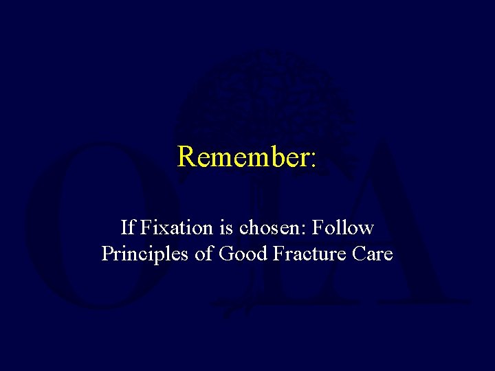 Remember: If Fixation is chosen: Follow Principles of Good Fracture Care 