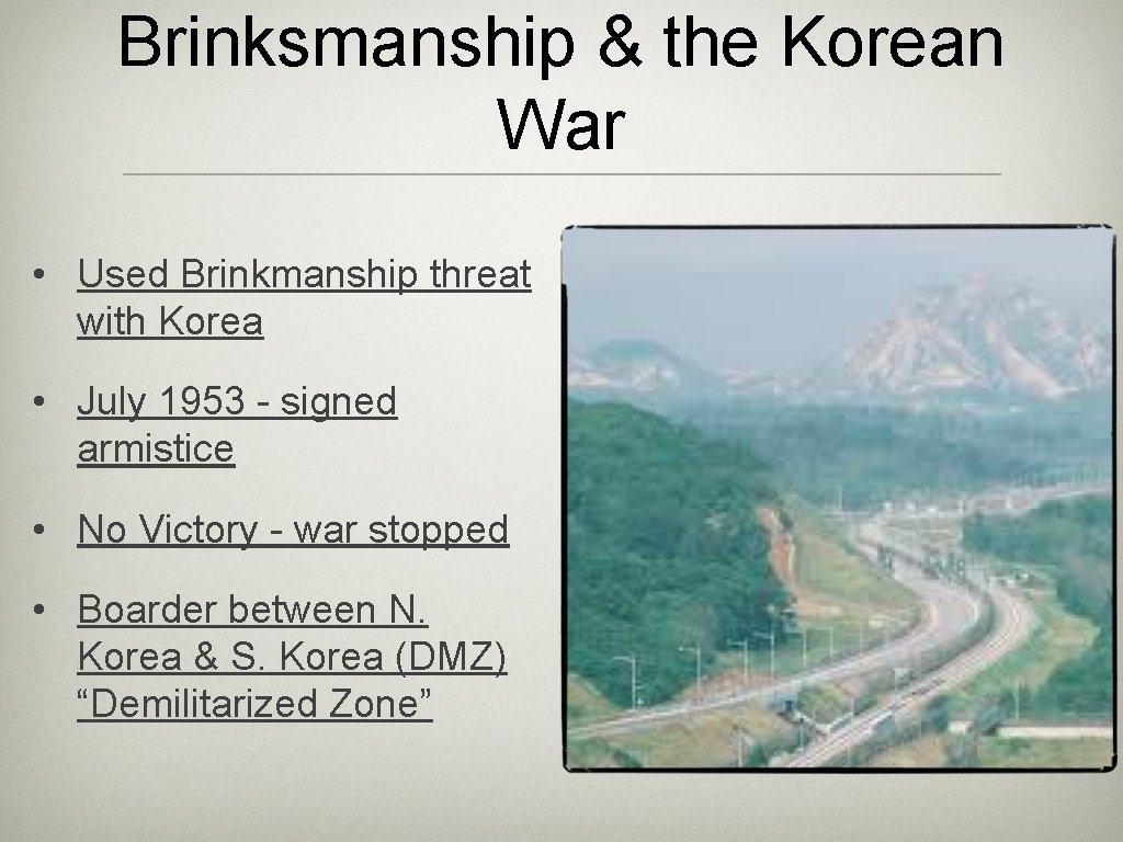 Brinksmanship & the Korean War • Used Brinkmanship threat with Korea • July 1953
