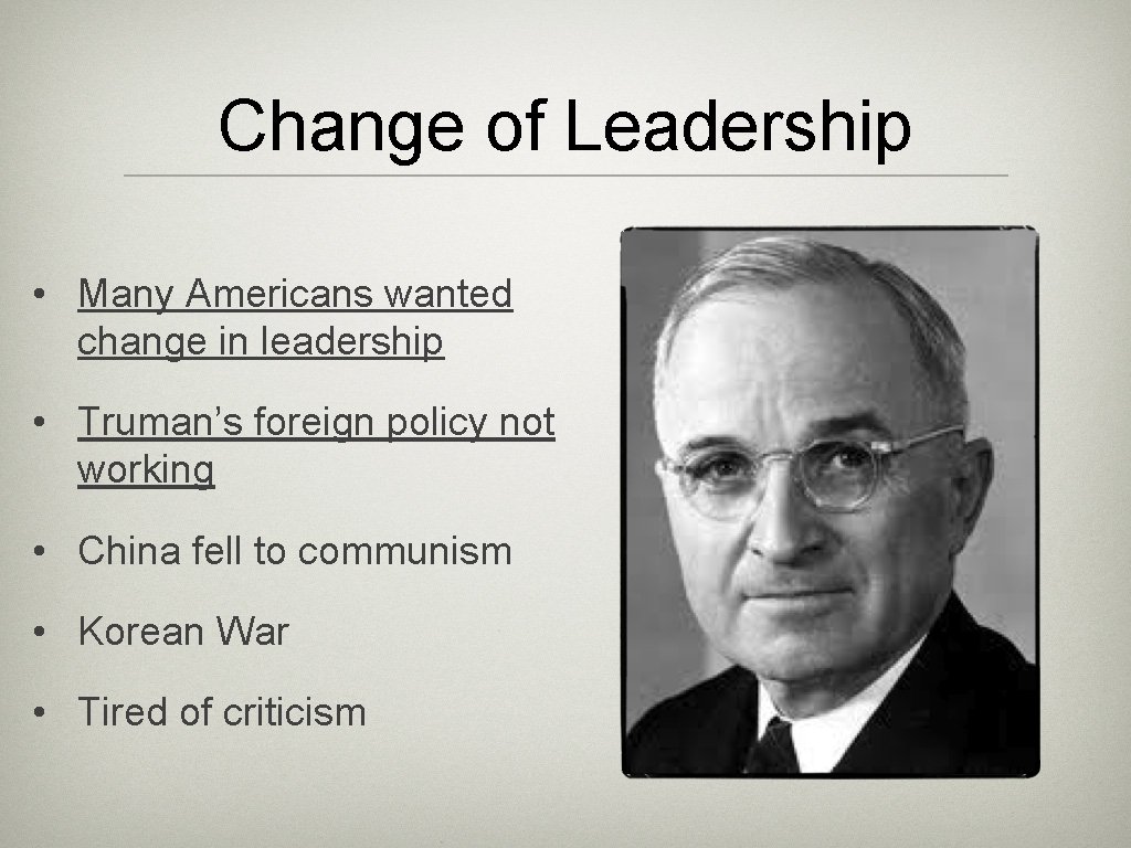 Change of Leadership • Many Americans wanted change in leadership • Truman’s foreign policy