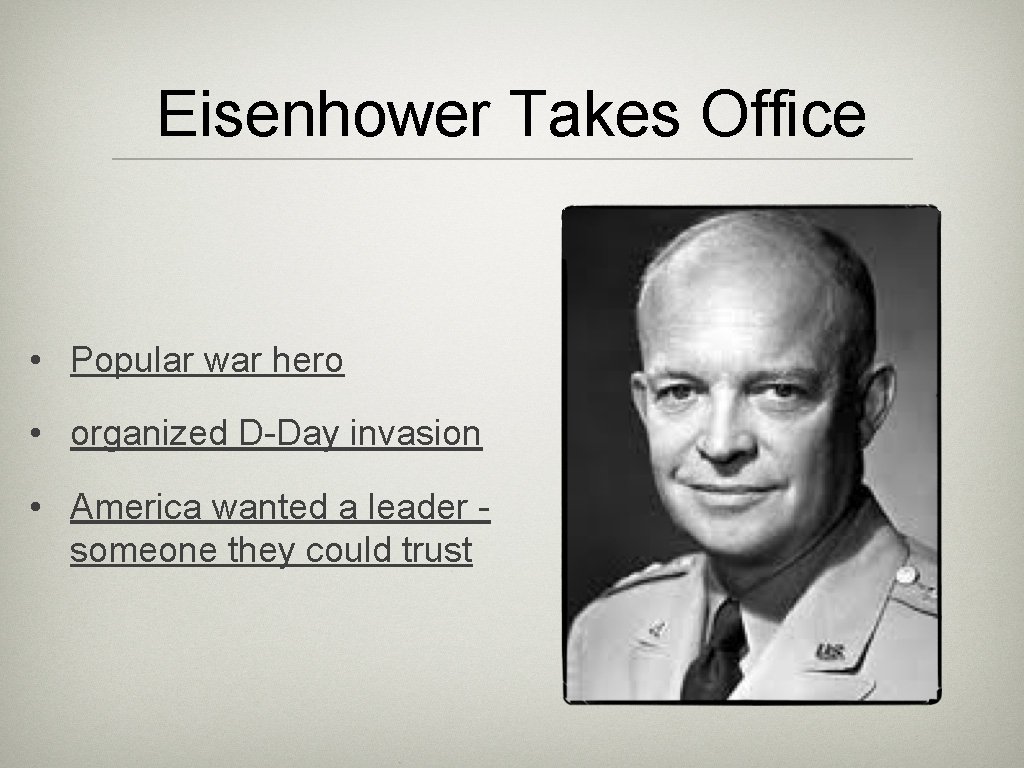 Eisenhower Takes Office • Popular war hero • organized D-Day invasion • America wanted