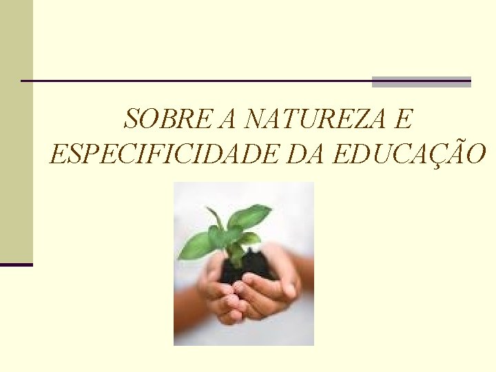 SOBRE A NATUREZA E ESPECIFICIDADE DA EDUCAÇÃO 