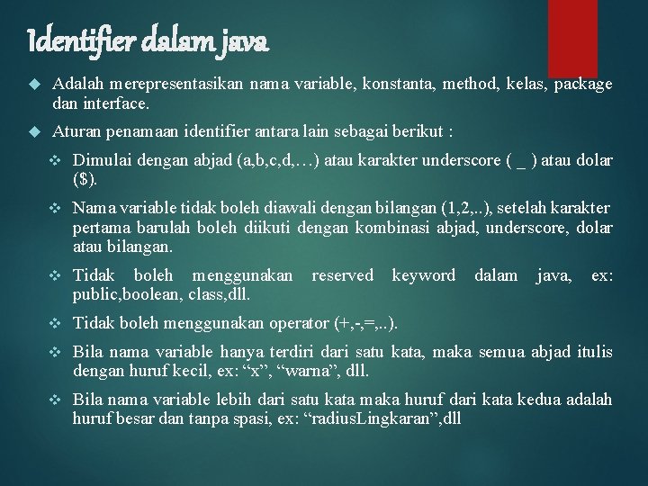 Identifier dalam java Adalah merepresentasikan nama variable, konstanta, method, kelas, package dan interface. Aturan