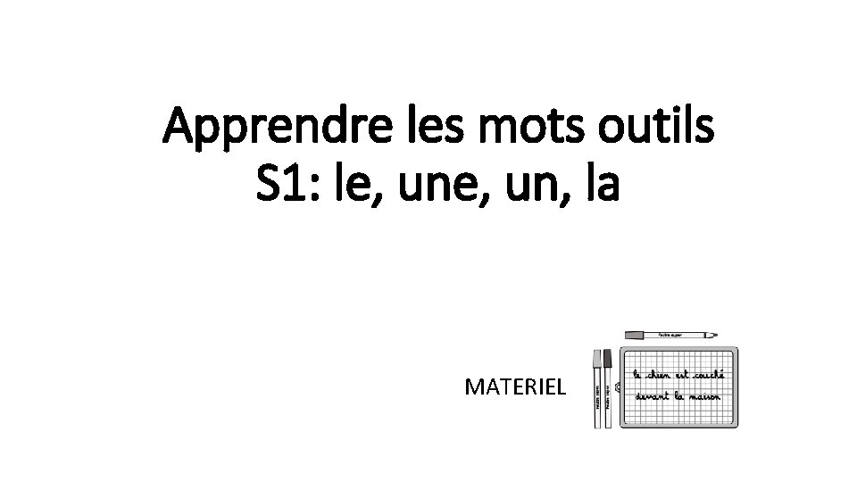 Apprendre les mots outils S 1: le, un, la MATERIEL 