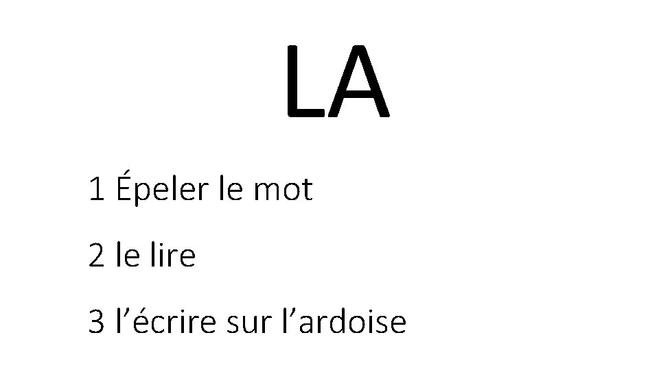 LA 1 Épeler le mot 2 le lire 3 l’écrire sur l’ardoise 