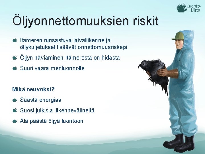 Öljyonnettomuuksien riskit Itämeren runsastuva laivaliikenne ja öljykuljetukset lisäävät onnettomuusriskejä Öljyn häviäminen Itämerestä on hidasta Öljyonnettomuuksien riskit Itämeren runsastuva laivaliikenne ja öljykuljetukset lisäävät onnettomuusriskejä Öljyn häviäminen Itämerestä on hidasta