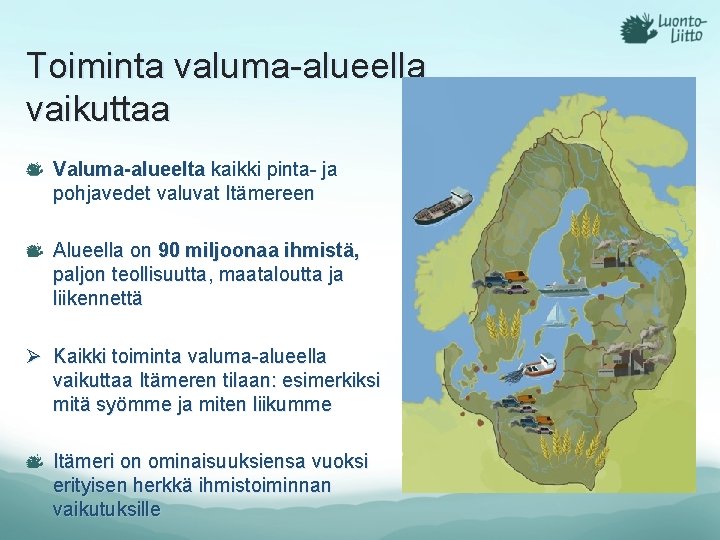 Toiminta valuma-alueella vaikuttaa Valuma-alueelta kaikki pinta- ja pohjavedet valuvat Itämereen Alueella on 90 miljoonaa Toiminta valuma-alueella vaikuttaa Valuma-alueelta kaikki pinta- ja pohjavedet valuvat Itämereen Alueella on 90 miljoonaa