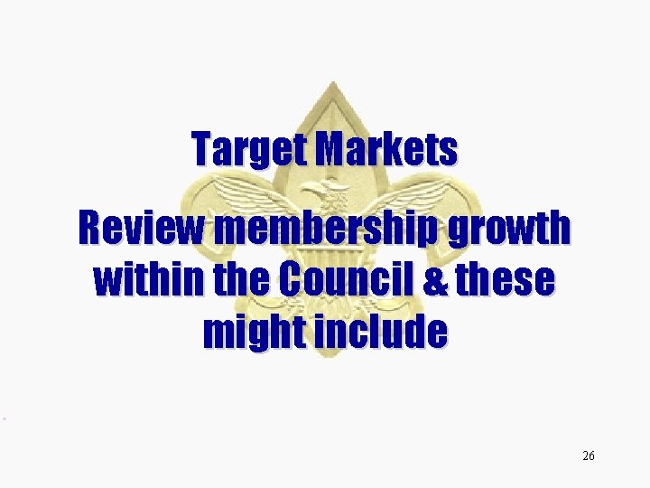 Target Markets Review membership growth within the Council & these might include 26 