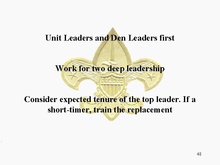 Unit Leaders and Den Leaders first Work for two deep leadership Consider expected tenure