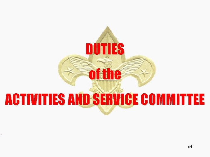 DUTIES of the ACTIVITIES AND SERVICE COMMITTEE 64 