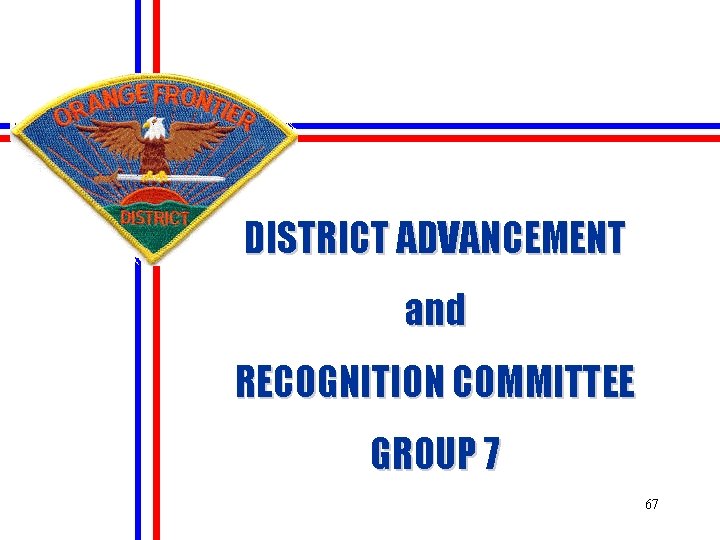 DISTRICT ADVANCEMENT and RECOGNITION COMMITTEE GROUP 7 67 