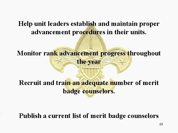 Help unit leaders establish and maintain proper advancement procedures in their units. Monitor rank