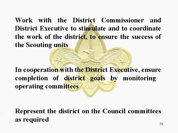 Work with the District Commissioner and District Executive to stimulate and to coordinate the