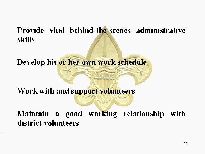 Provide vital behind-the-scenes administrative skills Develop his or her own work schedule Work with