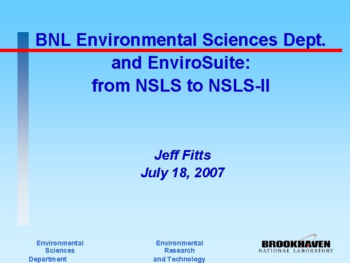 BNL Environmental Sciences Dept. and Enviro. Suite: from NSLS to NSLS-II Jeff Fitts July