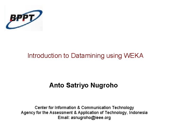 Introduction to Datamining using WEKA Anto Satriyo Nugroho Center for Information & Communication Technology