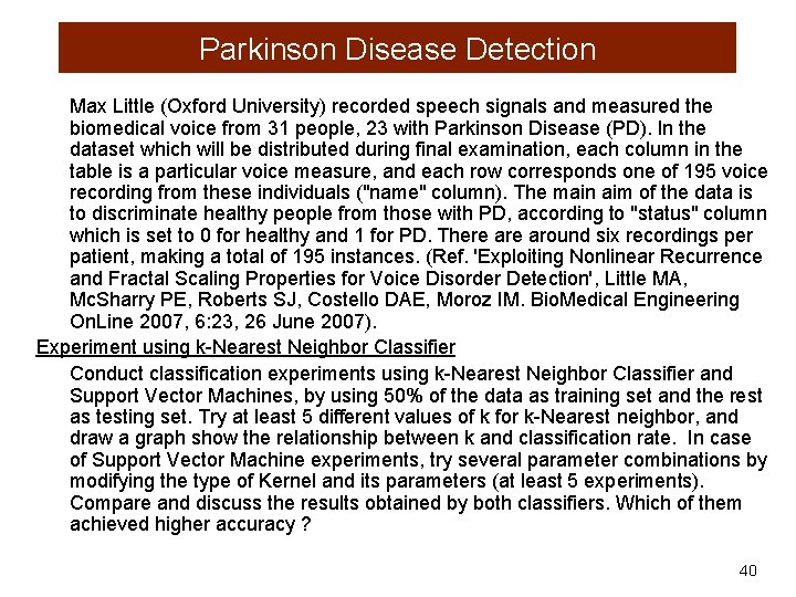 Parkinson Disease Detection Max Little (Oxford University) recorded speech signals and measured the biomedical