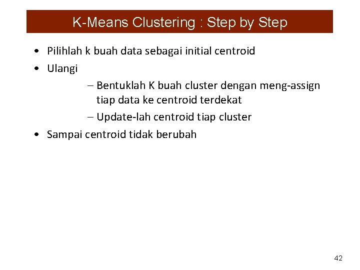 K-Means Clustering : Step by Step • Pilihlah k buah data sebagai initial centroid