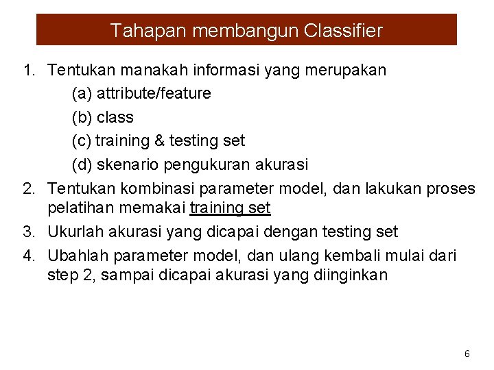 Tahapan membangun Classifier 1. Tentukan manakah informasi yang merupakan (a) attribute/feature (b) class (c)