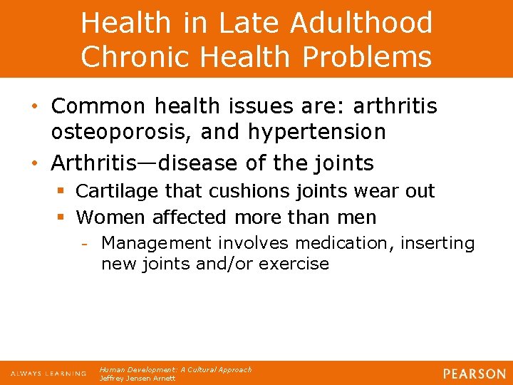 Health in Late Adulthood Chronic Health Problems • Common health issues are: arthritis osteoporosis,