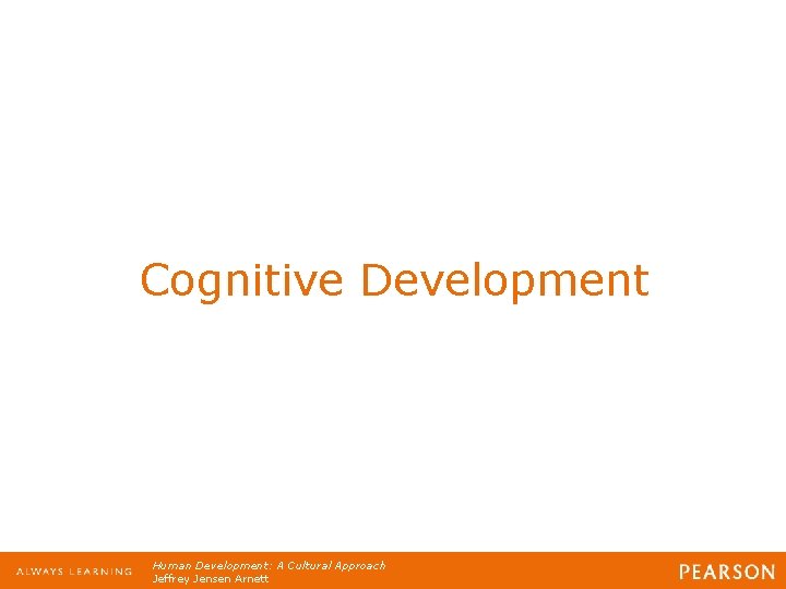 Cognitive Development Human Development: A Cultural Approach Jeffrey Jensen Arnett 