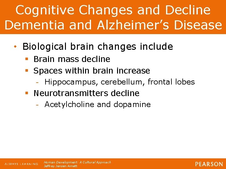 Cognitive Changes and Decline Dementia and Alzheimer’s Disease • Biological brain changes include §