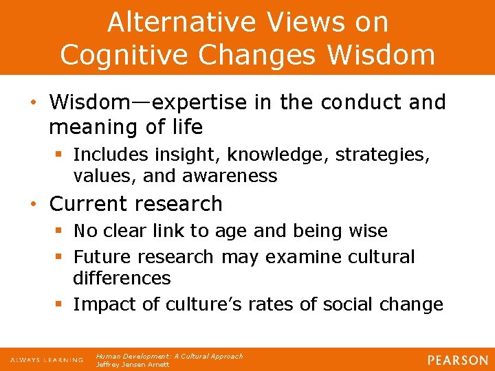 Alternative Views on Cognitive Changes Wisdom • Wisdom—expertise in the conduct and meaning of