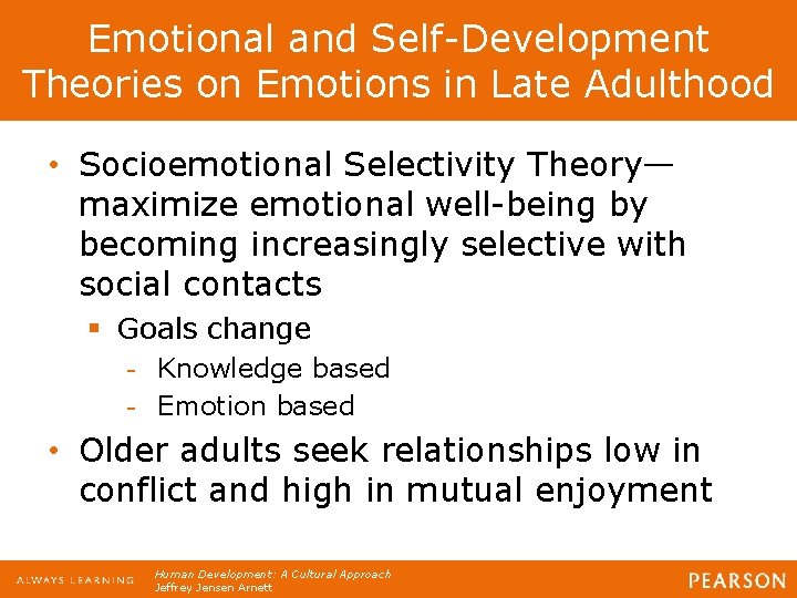 Emotional and Self-Development Theories on Emotions in Late Adulthood • Socioemotional Selectivity Theory— maximize