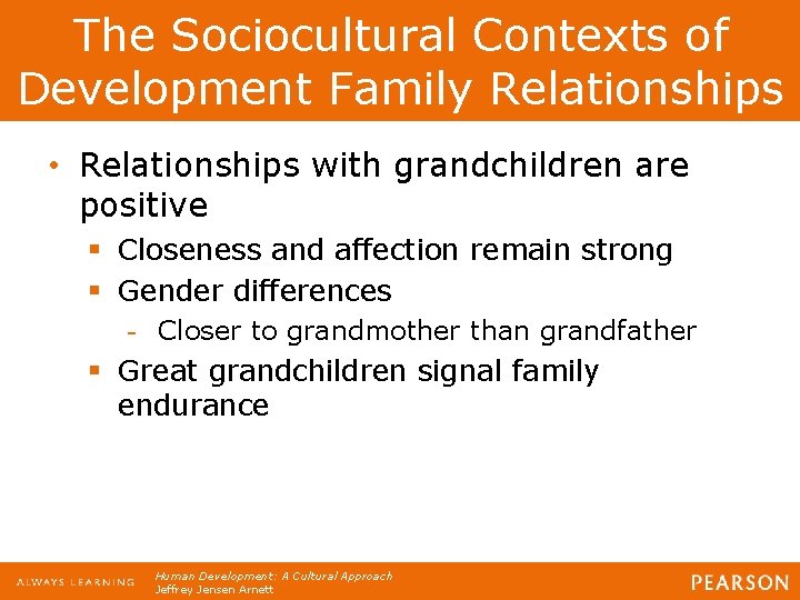 The Sociocultural Contexts of Development Family Relationships • Relationships with grandchildren are positive §