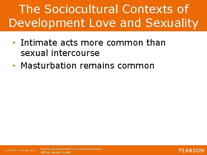 The Sociocultural Contexts of Development Love and Sexuality • Intimate acts more common than