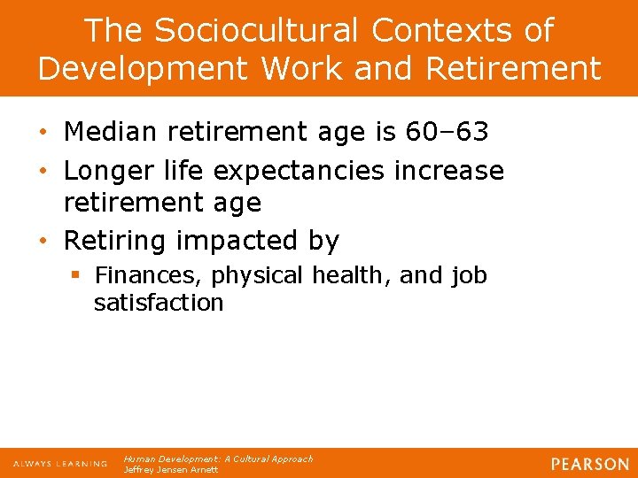 The Sociocultural Contexts of Development Work and Retirement • Median retirement age is 60–