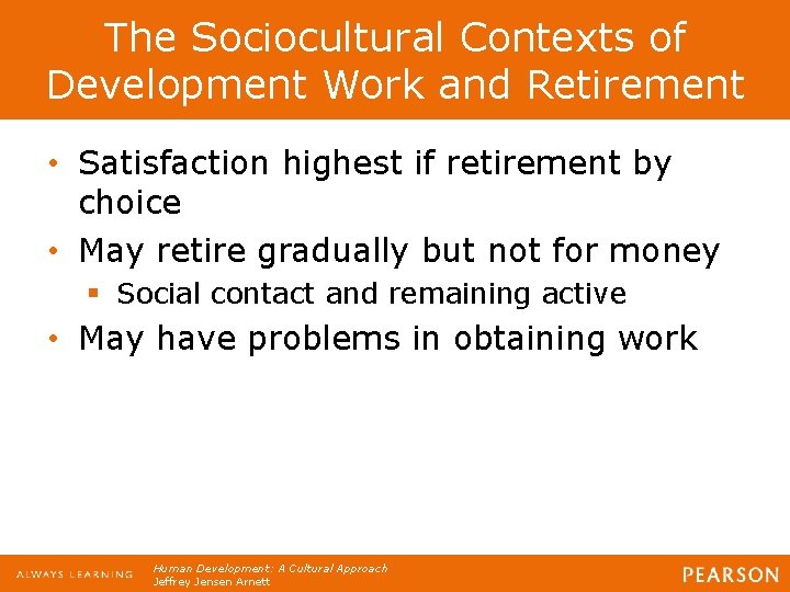 The Sociocultural Contexts of Development Work and Retirement • Satisfaction highest if retirement by