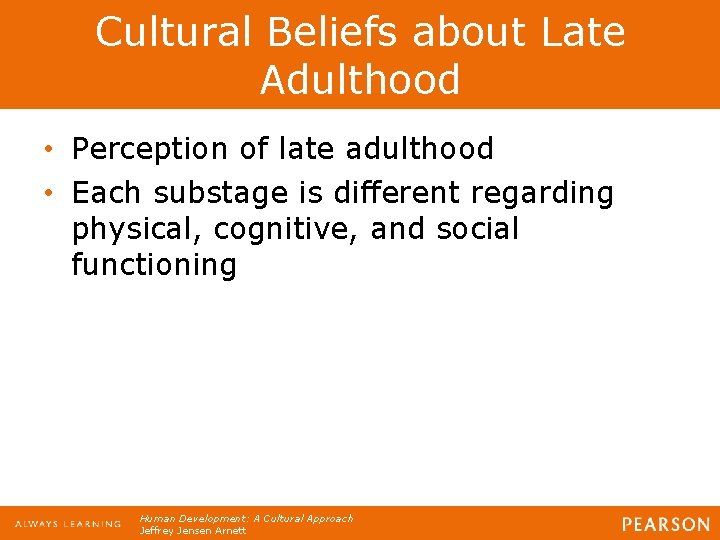 Cultural Beliefs about Late Adulthood • Perception of late adulthood • Each substage is