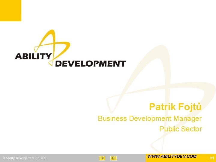 Patrik Fojtů Business Development Manager Public Sector © Ability Development SK, a. s. WWW.