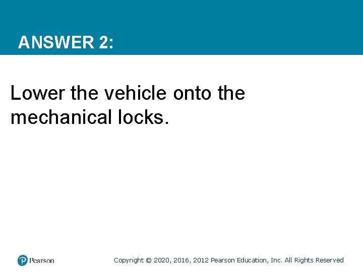 ANSWER 2: Lower the vehicle onto the mechanical locks. Copyright © 2020, 2016, 2012