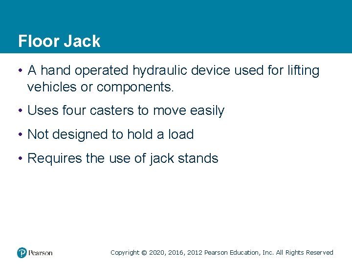 Floor Jack • A hand operated hydraulic device used for lifting vehicles or components.