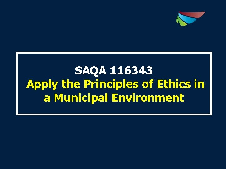 SAQA 116343 Apply the Principles of Ethics in a Municipal Environment 