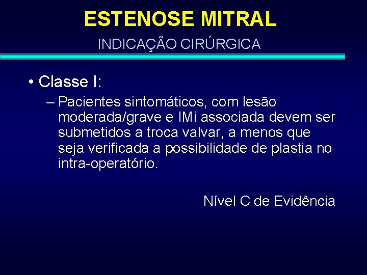 ESTENOSE MITRAL INDICAÇÃO CIRÚRGICA • Classe I: – Pacientes sintomáticos, com lesão moderada/grave e