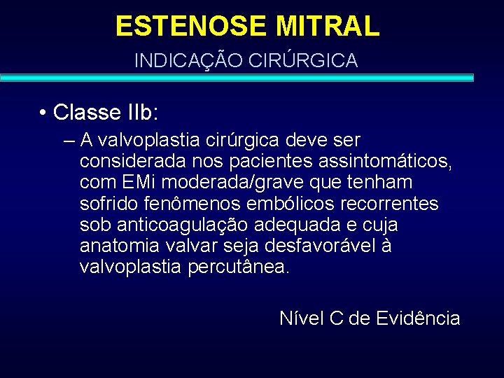 ESTENOSE MITRAL INDICAÇÃO CIRÚRGICA • Classe IIb: – A valvoplastia cirúrgica deve ser considerada