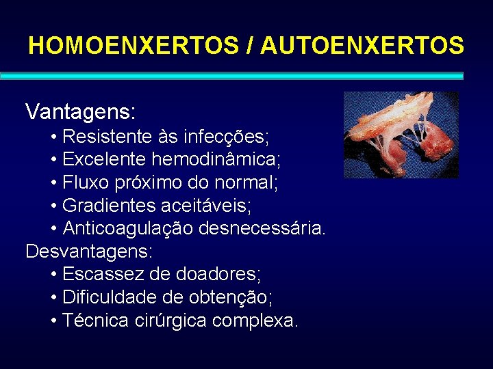 HOMOENXERTOS / AUTOENXERTOS Vantagens: • Resistente às infecções; • Excelente hemodinâmica; • Fluxo próximo