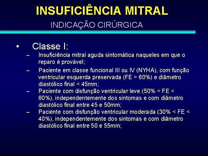 INSUFICIÊNCIA MITRAL INDICAÇÃO CIRÚRGICA • Classe I: – – Insuficiência mitral aguda sintomática naqueles
