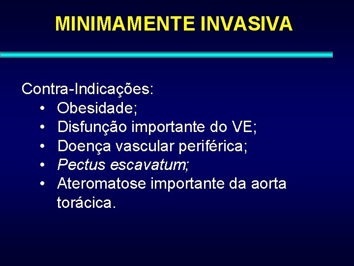 MINIMAMENTE INVASIVA Contra-Indicações: • Obesidade; • Disfunção importante do VE; • Doença vascular periférica;