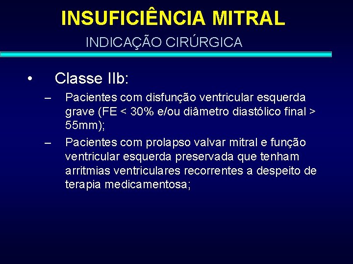 INSUFICIÊNCIA MITRAL INDICAÇÃO CIRÚRGICA • Classe IIb: – – Pacientes com disfunção ventricular esquerda