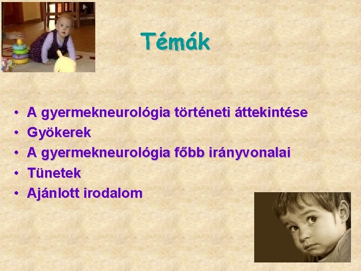 Témák • • • A gyermekneurológia történeti áttekintése Gyökerek A gyermekneurológia főbb irányvonalai Tünetek